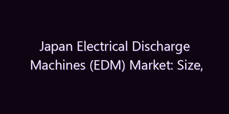 Japan Electrical Discharge Machines (EDM) Market: Size, Share, Scope & Forecast 2026–2034