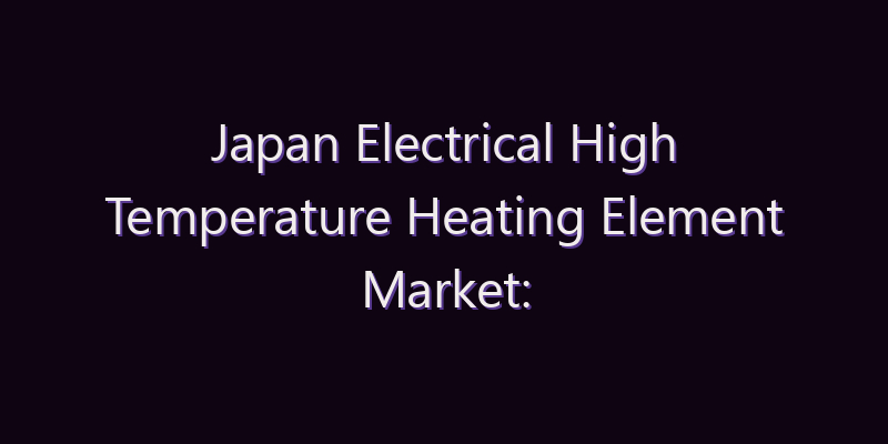 Japan Electrical High Temperature Heating Element Market: Size, Share, Scope & Forecast 2026–2034