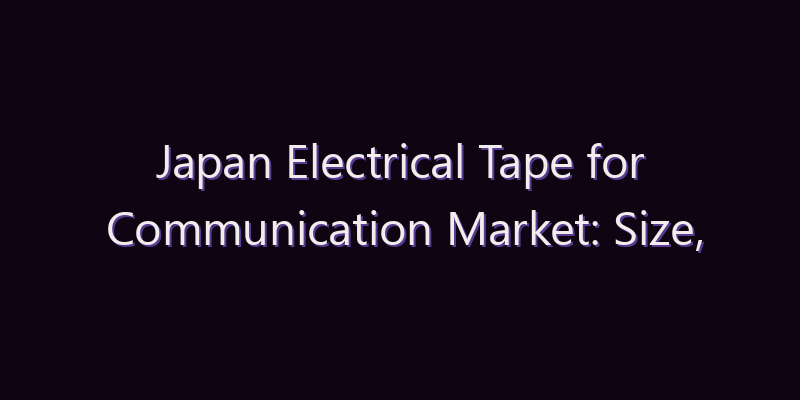 Japan Electrical Tape for Communication Market: Size, Share, Scope & Forecast 2026–2034