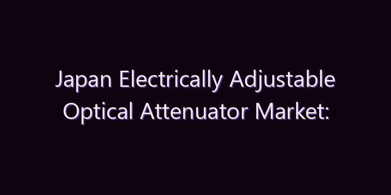 Japan Electrically Adjustable Optical Attenuator Market: Size, Share, Scope & Forecast 2026–2034