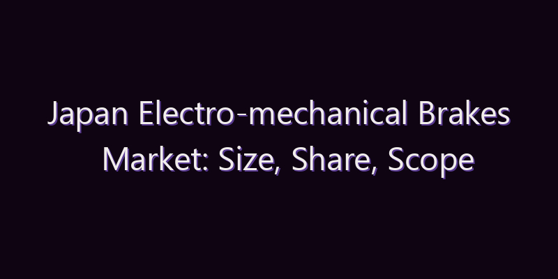 Japan Electro-mechanical Brakes Market: Size, Share, Scope & Forecast 2026–2034
