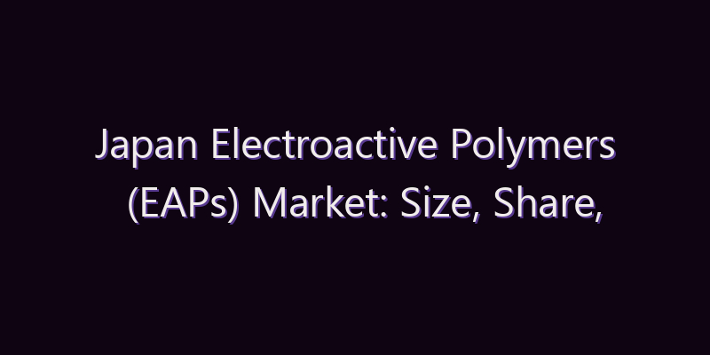 Japan Electroactive Polymers (EAPs) Market: Size, Share, Scope & Forecast 2026–2034