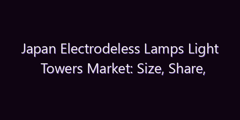 Japan Electrodeless Lamps Light Towers Market: Size, Share, Scope & Forecast 2026–2034