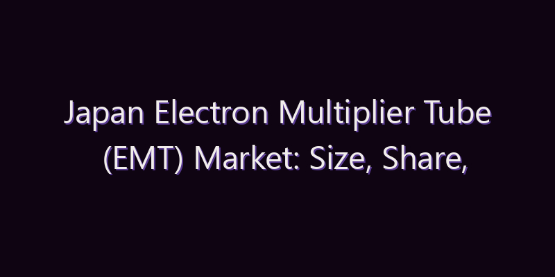 Japan Electron Multiplier Tube (EMT) Market: Size, Share, Scope & Forecast 2026–2034