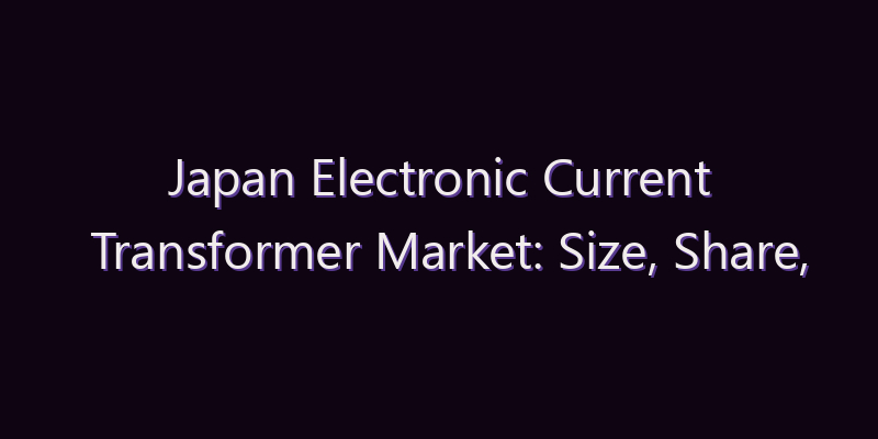Japan Electronic Current Transformer Market: Size, Share, Scope & Forecast 2026–2034