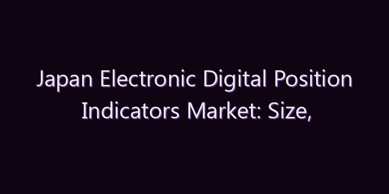 Japan Electronic Digital Position Indicators Market: Size, Share, Scope & Forecast 2026–2034