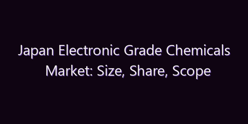 Japan Electronic Grade Chemicals Market: Size, Share, Scope & Forecast 2026–2034