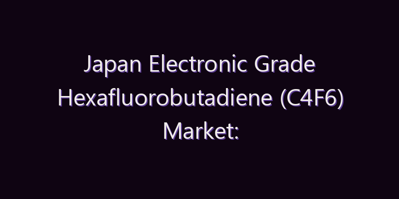 Japan Electronic Grade Hexafluorobutadiene (C4F6) Market: Size, Share, Scope & Forecast 2026–2034