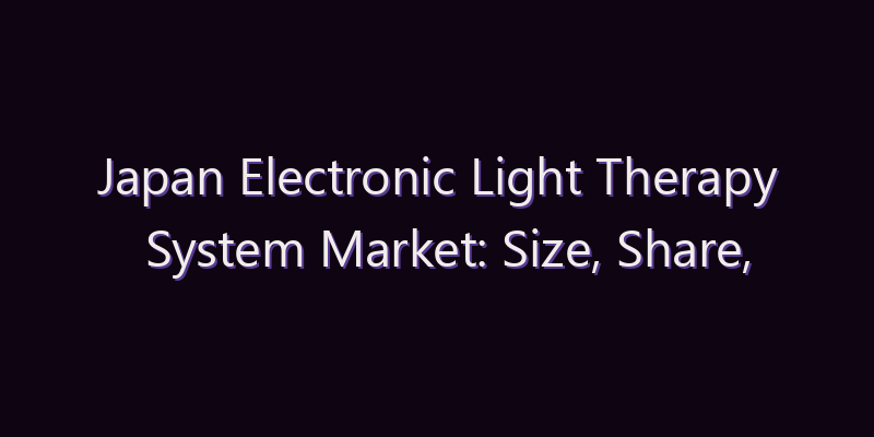 Japan Electronic Light Therapy System Market: Size, Share, Scope & Forecast 2026–2034