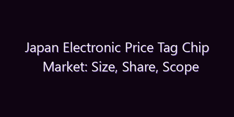 Japan Electronic Price Tag Chip Market: Size, Share, Scope & Forecast 2026–2034