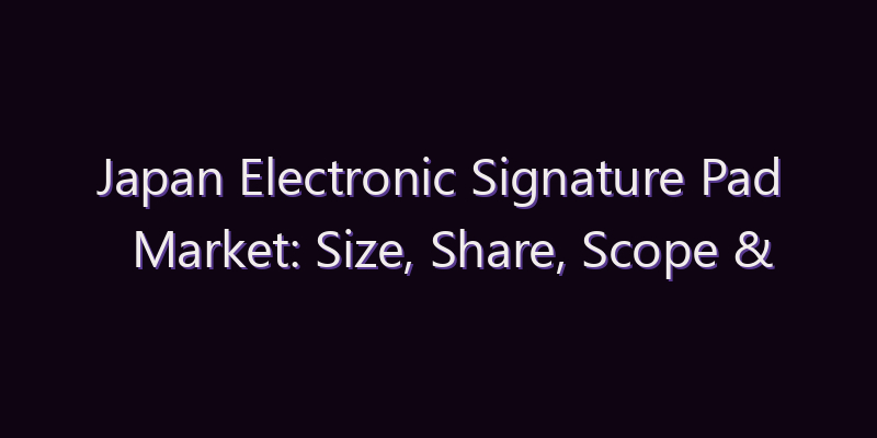 Japan Electronic Signature Pad Market: Size, Share, Scope & Forecast 2026–2034
