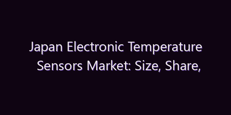 Japan Electronic Temperature Sensors Market: Size, Share, Scope & Forecast 2026–2034