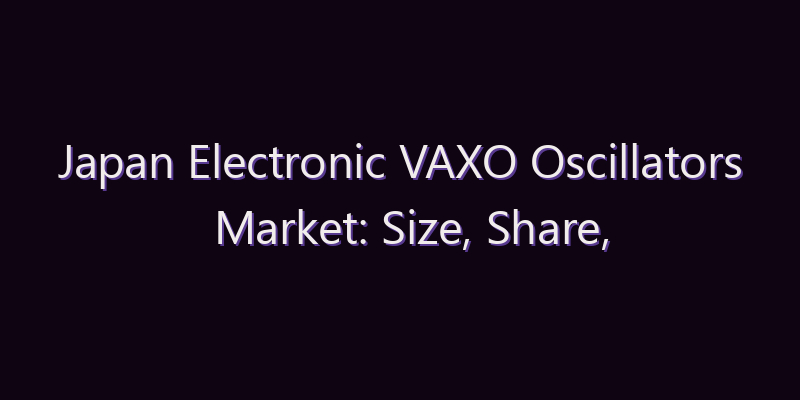 Japan Electronic VAXO Oscillators Market: Size, Share, Scope & Forecast 2026–2034