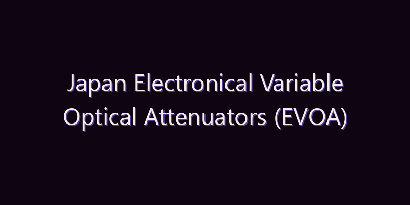 Japan Electronical Variable Optical Attenuators (EVOA) Market: Size, Share, Scope & Forecast 2026–2034
