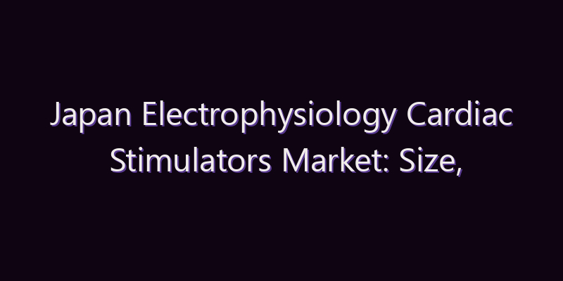 Japan Electrophysiology Cardiac Stimulators Market: Size, Share, Scope & Forecast 2026–2034