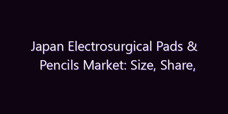 Japan Electrosurgical Pads & Pencils Market: Size, Share, Scope & Forecast 2026–2034