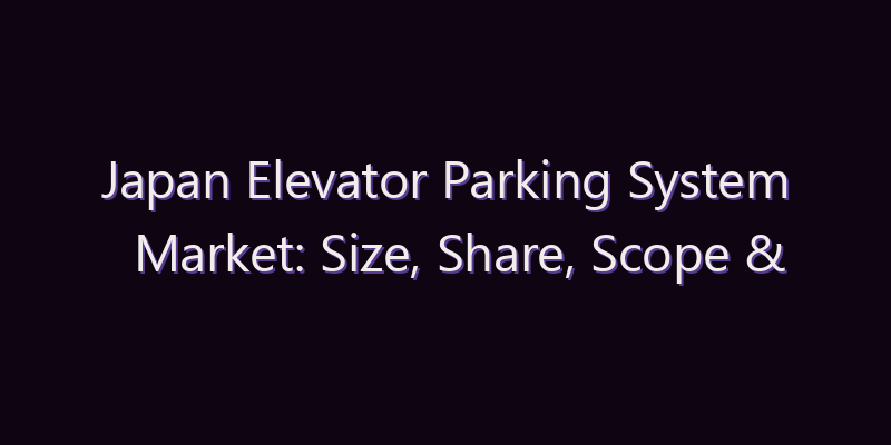 Japan Elevator Parking System Market: Size, Share, Scope & Forecast 2026–2034