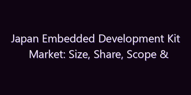 Japan Embedded Development Kit Market: Size, Share, Scope & Forecast 2026–2034