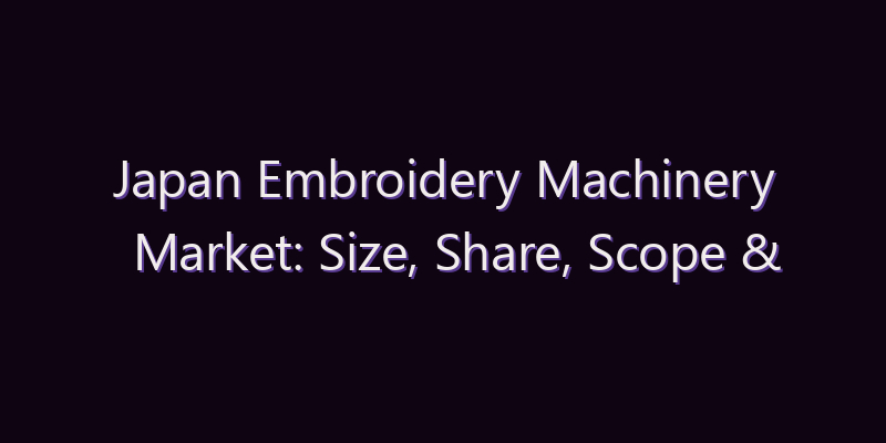 Japan Embroidery Machinery Market: Size, Share, Scope & Forecast 2026–2034