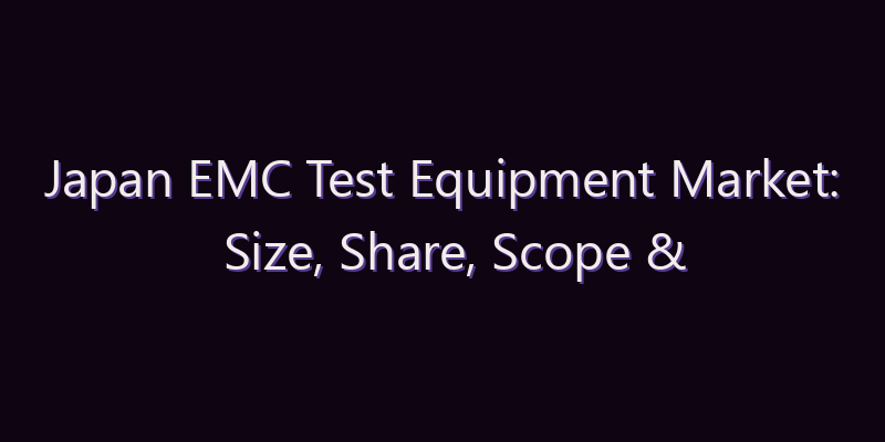 Japan EMC Test Equipment Market: Size, Share, Scope & Forecast 2026–2034