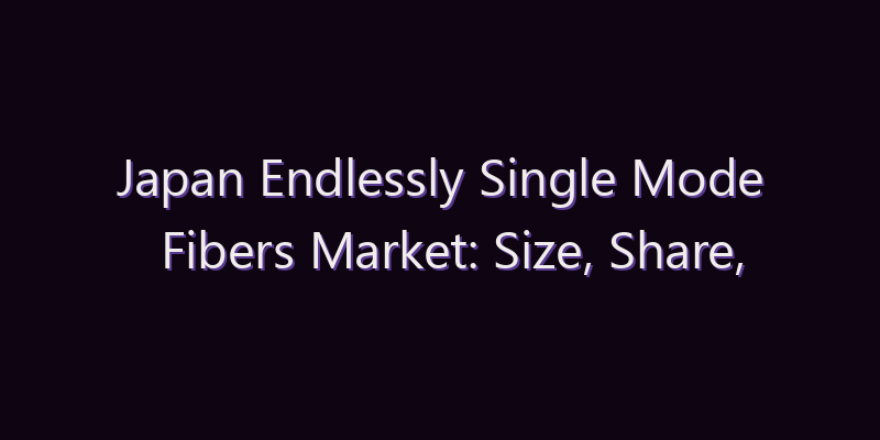 Japan Endlessly Single Mode Fibers Market: Size, Share, Scope & Forecast 2026–2034