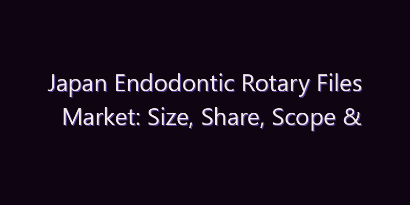 Japan Endodontic Rotary Files Market: Size, Share, Scope & Forecast 2026–2034