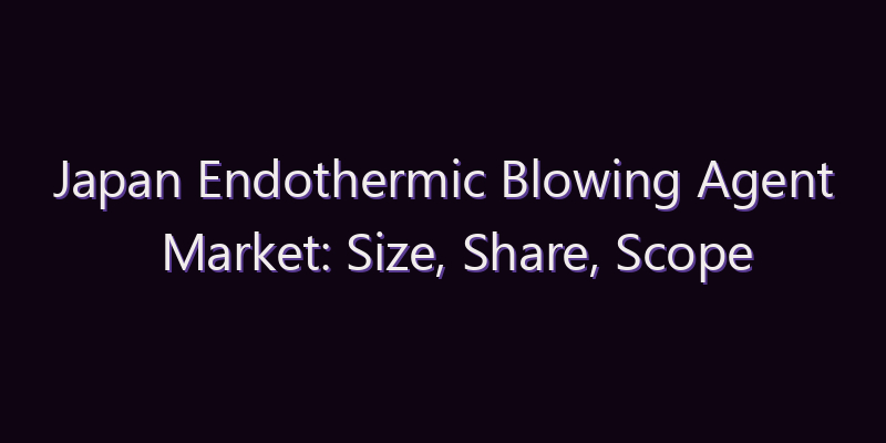 Japan Endothermic Blowing Agent Market: Size, Share, Scope & Forecast 2026–2034