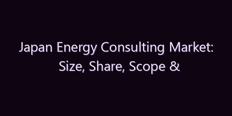 Japan Energy Consulting Market: Size, Share, Scope & Forecast 2026–2034