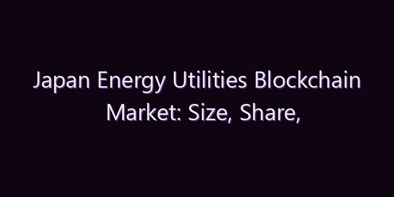 Japan Energy Utilities Blockchain Market: Size, Share, Scope & Forecast 2026–2034