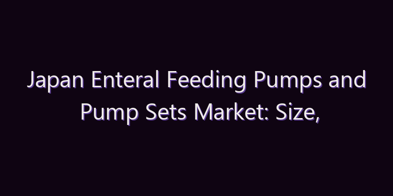 Japan Enteral Feeding Pumps and Pump Sets Market: Size, Share, Scope & Forecast 2026–2034