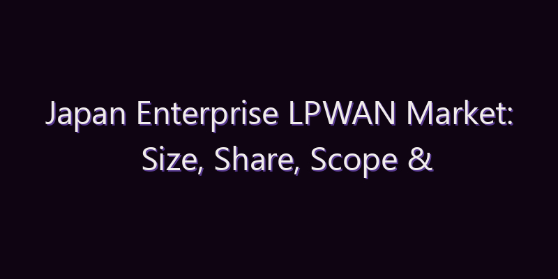 Japan Enterprise LPWAN Market: Size, Share, Scope & Forecast 2026–2034