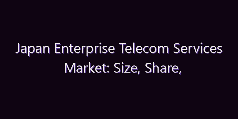 Japan Enterprise Telecom Services Market: Size, Share, Scope & Forecast 2026–2034
