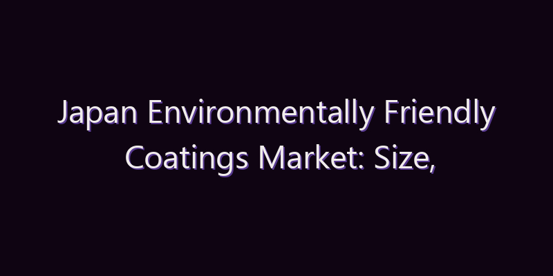 Japan Environmentally Friendly Coatings Market: Size, Share, Scope & Forecast 2026–2034