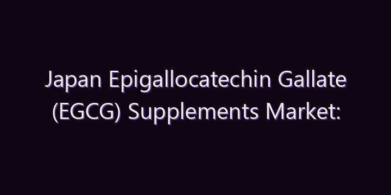 Japan Epigallocatechin Gallate (EGCG) Supplements Market: Size, Share, Scope & Forecast 2026–2034