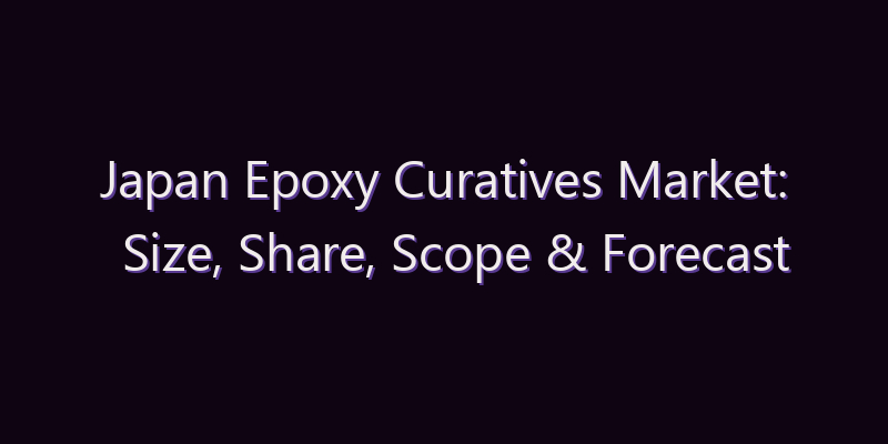 Japan Epoxy Curatives Market: Size, Share, Scope & Forecast 2026–2034