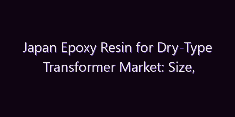 Japan Epoxy Resin for Dry-Type Transformer Market: Size, Share, Scope & Forecast 2026–2034