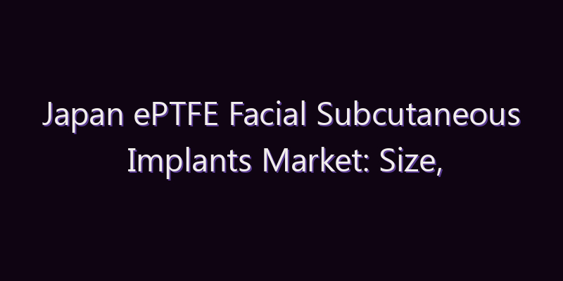 Japan ePTFE Facial Subcutaneous Implants Market: Size, Share, Scope & Forecast 2026–2034