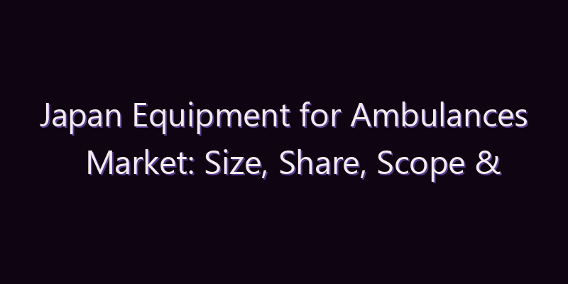 Japan Equipment for Ambulances Market: Size, Share, Scope & Forecast 2026–2034