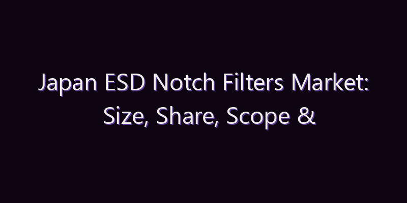 Japan ESD Notch Filters Market: Size, Share, Scope & Forecast 2026–2034