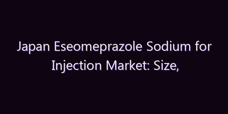 Japan Eseomeprazole Sodium for Injection Market: Size, Share, Scope & Forecast 2026–2034