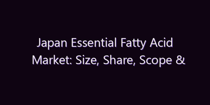 Japan Essential Fatty Acid Market: Size, Share, Scope & Forecast 2026–2034