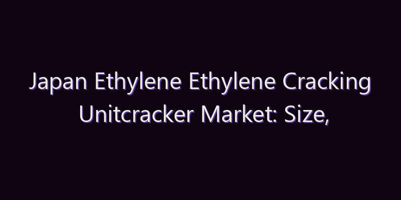 Japan Ethylene Ethylene Cracking Unitcracker Market: Size, Share, Scope & Forecast 2026–2034