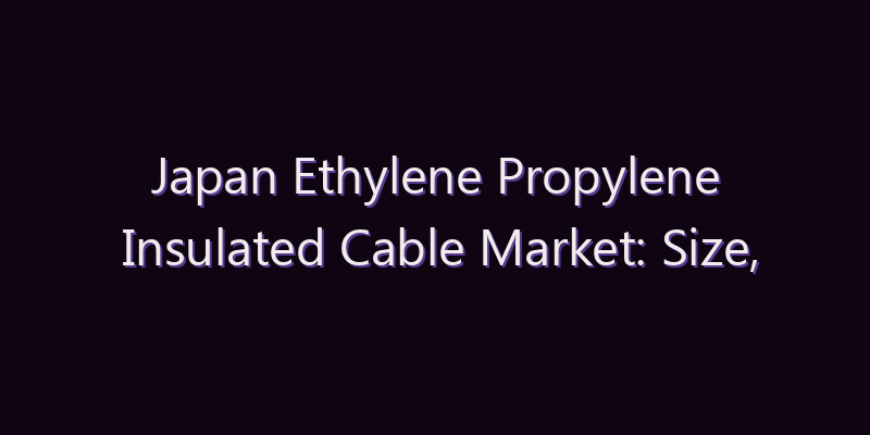 Japan Ethylene Propylene Insulated Cable Market: Size, Share, Scope & Forecast 2026–2034