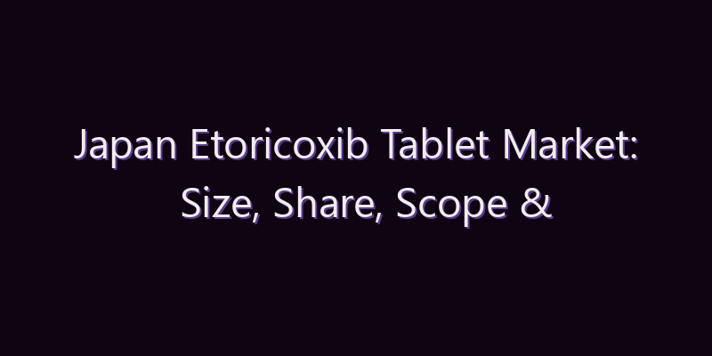 Japan Etoricoxib Tablet Market: Size, Share, Scope & Forecast 2026–2034
