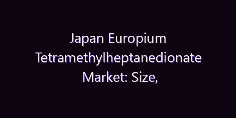 Japan Europium Tetramethylheptanedionate Market: Size, Share, Scope & Forecast 2026–2034