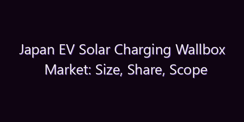 Japan EV Solar Charging Wallbox Market: Size, Share, Scope & Forecast 2026–2034