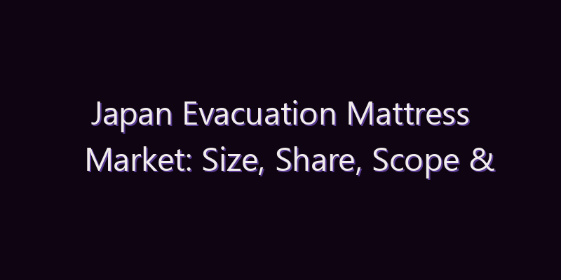 Japan Evacuation Mattress Market: Size, Share, Scope & Forecast 2026–2034