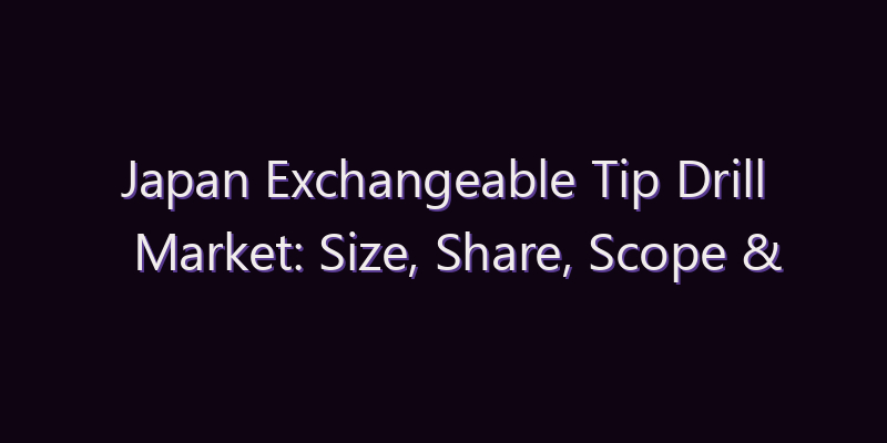Japan Exchangeable Tip Drill Market: Size, Share, Scope & Forecast 2026–2034