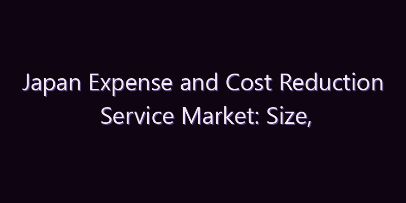 Japan Expense and Cost Reduction Service Market: Size, Share, Scope & Forecast 2026–2034