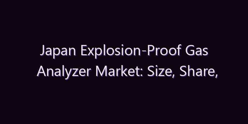 Japan Explosion-Proof Gas Analyzer Market: Size, Share, Scope & Forecast 2026–2034